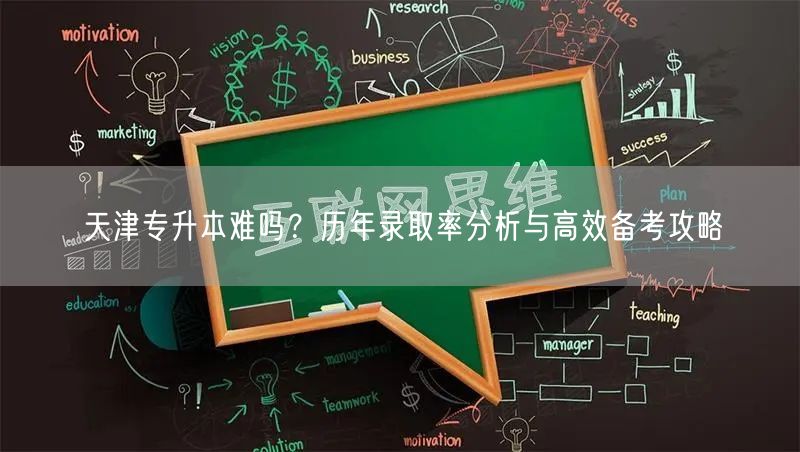天津专升本难吗?历年录取率分析与高效备考攻略 天津专升本难吗?历年录取率分析与高效备考攻略
