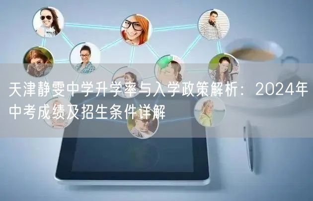 天津静雯中学升学率与入学政策解析：2024年中考成绩及招生条件详解