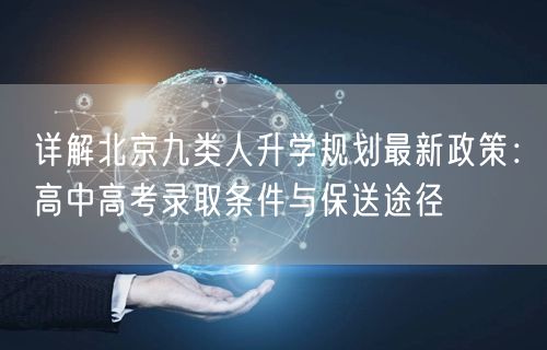 详解北京九类人升学规划最新政策:高中高考录取条件与保送途径 详解北京九类人升学规划最新政策:高中高考录取条件与保送途径