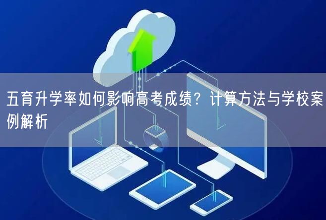 五育升学率如何影响高考成绩?计算方法与学校案例解析 五育升学率如何影响高考成绩?计算方法与学校案例解析