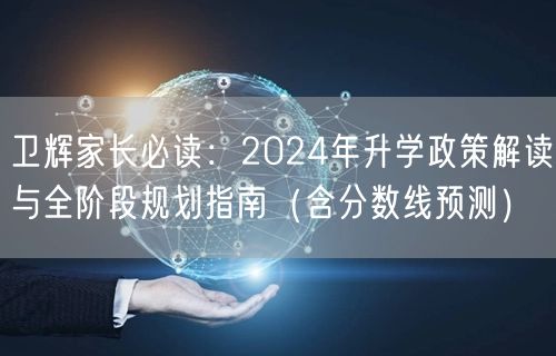 卫辉家长必读:2024年升学政策解读与全阶段规划指南(含分数线预测) 卫辉家长必读:2024年升学政策解读与全阶段规划指南(含分数线预测)