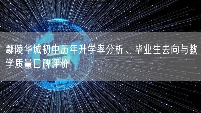 鄢陵华城初中历年升学率分析、毕业生去向与教学质量口碑评价