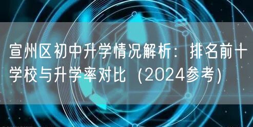 宣州区初中升学情况解析:排名前十学校与升学率对比(2024参考) 宣州区初中升学情况解析:排名前十学校与升学率对比(2024参考)