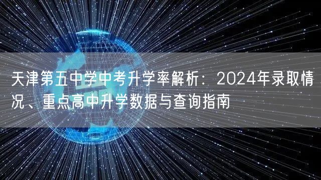 天津第五中学中考升学率解析：2024年录取情况、重点高中升学数据与查询指南