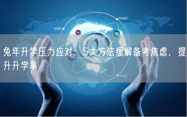 兔年升学压力应对：5大方法缓解备考焦虑，提升升学率