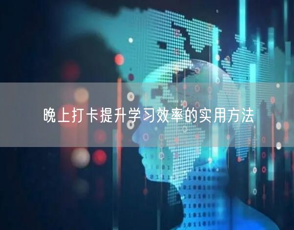 晚上打卡提升学习效率的实用方法