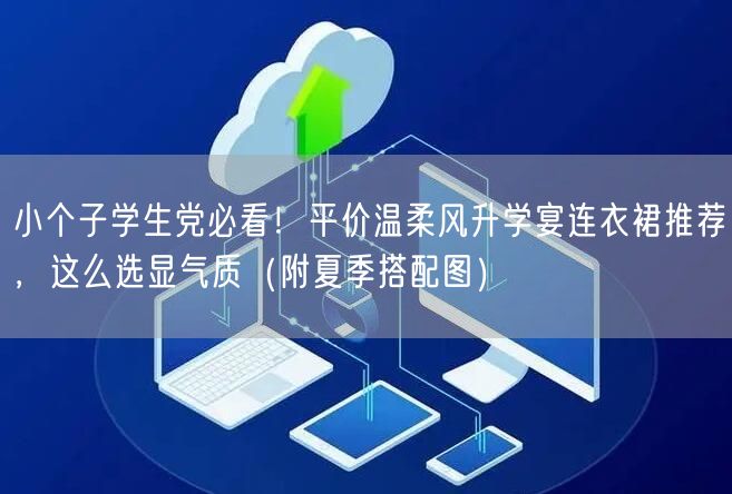 小个子学生党必看!平价温柔风升学宴连衣裙推荐,这么选显气质(附夏季搭配图) 小个子学生党必看!平价温柔风升学宴连衣裙推荐,这么选显气质(附夏季搭配图)