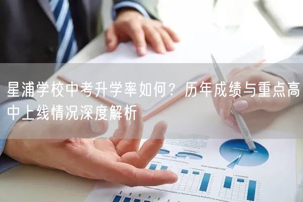 星浦学校中考升学率如何?历年成绩与重点高中上线情况深度解析 星浦学校中考升学率如何?历年成绩与重点高中上线情况深度解析