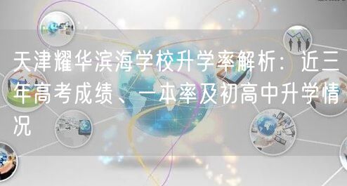 天津耀华滨海学校升学率解析：近三年高考成绩、一本率及初高中升学情况