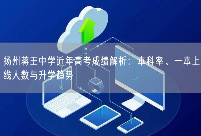 扬州蒋王中学近年高考成绩解析：本科率、一本上线人数与升学趋势