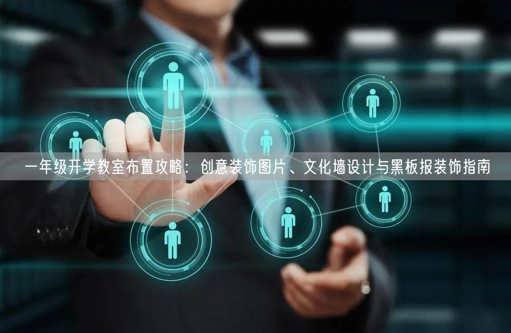一年级开学教室布置攻略:创意装饰图片、文化墙设计与黑板报装饰指南 一年级开学教室布置攻略:创意装饰图片、文化墙设计与黑板报装饰指南