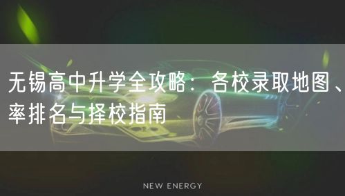 无锡高中升学全攻略：各校录取地图、率排名与择校指南