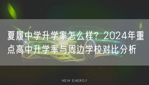 夏履中学升学率怎么样？2024年重点高中升学率与周边学校对比分析