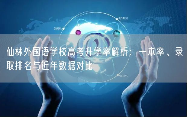 仙林外国语学校高考升学率解析:一本率、录取排名与近年数据对比 仙林外国语学校高考升学率解析:一本率、录取排名与近年数据对比