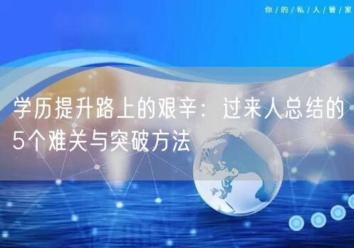 学历提升路上的艰辛：过来人总结的5个难关与突破方法