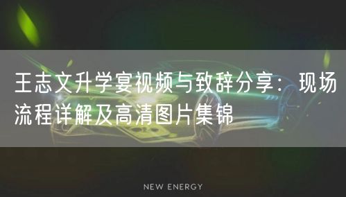 王志文升学宴视频与致辞分享：现场流程详解及高清图片集锦