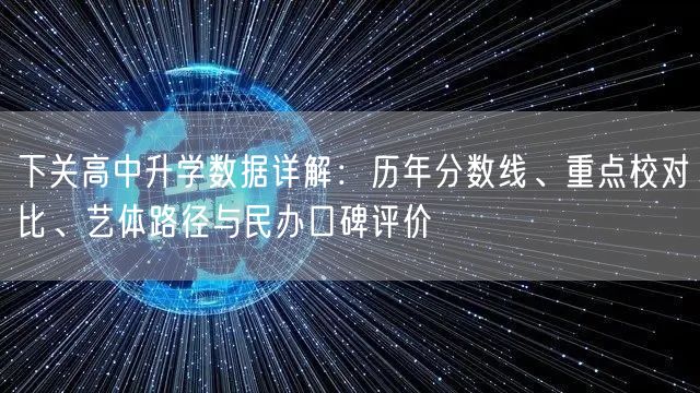 下关高中升学数据详解：历年分数线、重点校对比、艺体路径与民办口碑评价