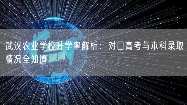 武汉农业学校升学率解析：对口高考与本科录取情况全知道