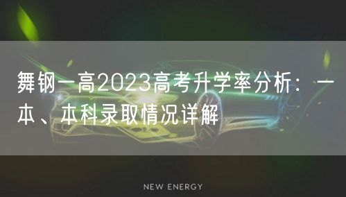 舞钢一高2023高考升学率分析:一本、本科录取情况详解 舞钢一高2023高考升学率分析:一本、本科录取情况详解