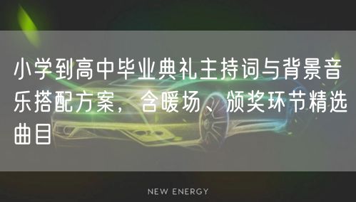 小学到高中毕业典礼主持词与背景音乐搭配方案,含暖场、颁奖环节精选曲目 小学到高中毕业典礼主持词与背景音乐搭配方案,含暖场、颁奖环节精选曲目