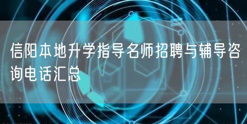 信阳本地升学指导名师招聘与辅导咨询电话汇总