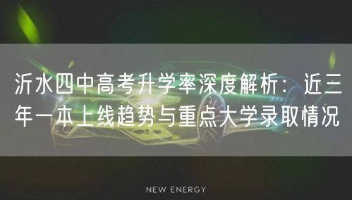 沂水四中高考升学率深度解析:近三年一本上线趋势与重点大学录取情况 沂水四中高考升学率深度解析:近三年一本上线趋势与重点大学录取情况