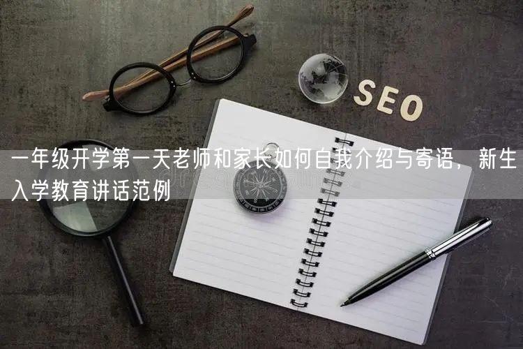 一年级开学第一天老师和家长如何自我介绍与寄语，新生入学教育讲话范例