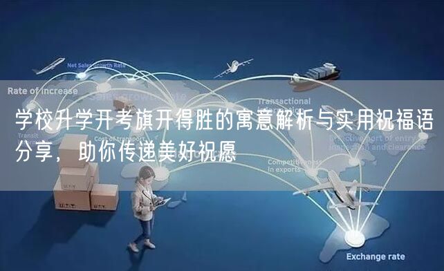 学校升学开考旗开得胜的寓意解析与实用祝福语分享,助你传递美好祝愿 学校升学开考旗开得胜的寓意解析与实用祝福语分享,助你传递美好祝愿