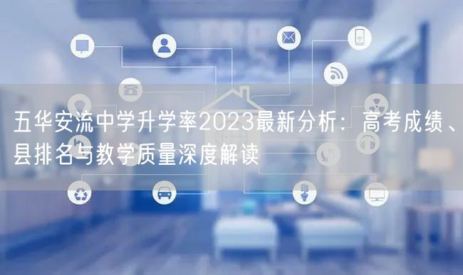 五华安流中学升学率2023最新分析:高考成绩、县排名与教学质量深度解读 五华安流中学升学率2023最新分析:高考成绩、县排名与教学质量深度解读