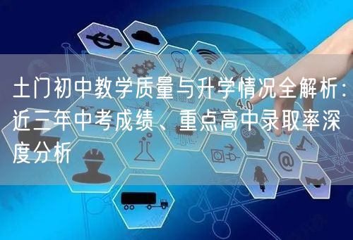 土门初中教学质量与升学情况全解析:近三年中考成绩、重点高中录取率深度分析 土门初中教学质量与升学情况全解析:近三年中考成绩、重点高中录取率深度分析
