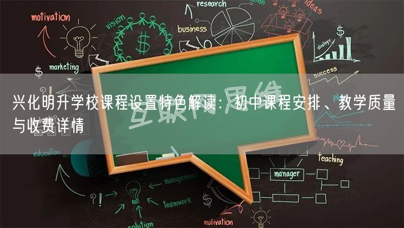 兴化明升学校课程设置特色解读:初中课程安排、教学质量与收费详情 兴化明升学校课程设置特色解读:初中课程安排、教学质量与收费详情
