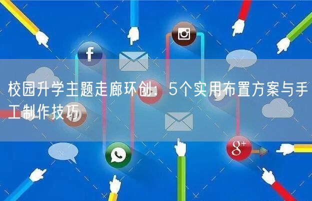校园升学主题走廊环创:5个实用布置方案与手工制作技巧 校园升学主题走廊环创:5个实用布置方案与手工制作技巧