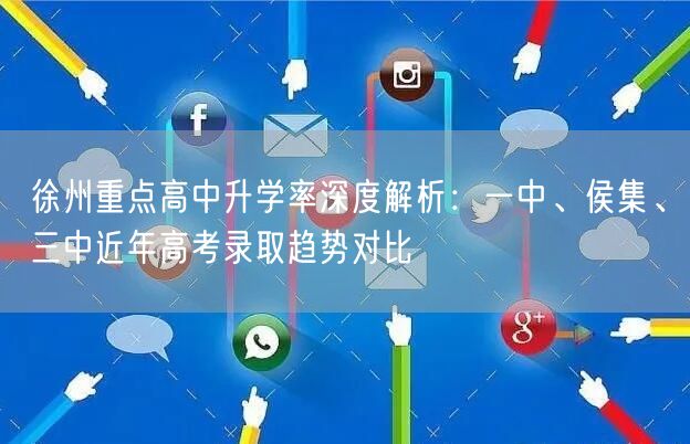 徐州重点高中升学率深度解析:一中、侯集、三中近年高考录取趋势对比 徐州重点高中升学率深度解析:一中、侯集、三中近年高考录取趋势对比