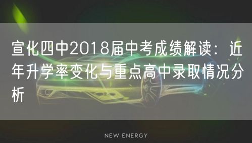 宣化四中2018届中考成绩解读:近年升学率变化与重点高中录取情况分析 宣化四中2018届中考成绩解读:近年升学率变化与重点高中录取情况分析