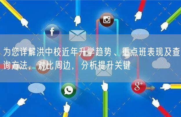 为您详解洪中校近年升学趋势、重点班表现及查询方法，对比周边，分析提升关键