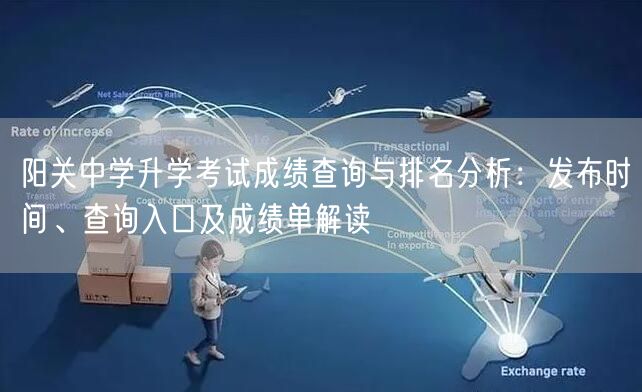 阳关中学升学考试成绩查询与排名分析:发布时间、查询入口及成绩单解读 阳关中学升学考试成绩查询与排名分析:发布时间、查询入口及成绩单解读